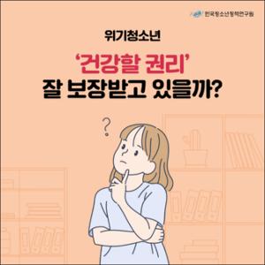 위기청소년 「건강할 권리」 잘 보장받고 있을까？