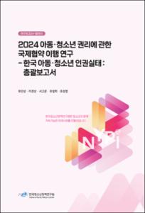 2024 아동 · 청소년 권리에 관한 국제협약 이행 연구 -한국아동·청소년인권 실태: 총괄보고서