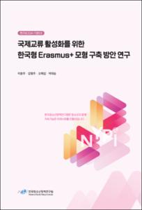 국제교류 활성화를 위한 한국형 Erasmus+ 모형 구축 방안 연구