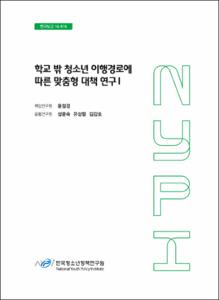 학교 밖 청소년 이행경로에 따른 맞춤형 대책연구 I
