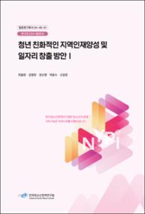 청년 친화적인 지역인재양성 및 일자리 창출 방안 Ⅰ